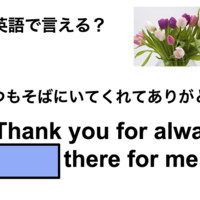 英語で「いつもそばにいてくれてありがとう」は何て言う？