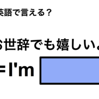 英語で「お世辞でも嬉しいよ」は何て言う？