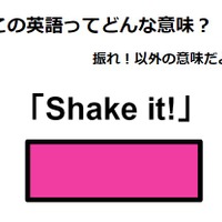 この英語ってどんな意味？「Shake it!」
