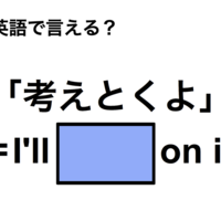 英語で「考えとくよ」は何て言う？