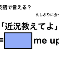 英語で「近況教えてよ」は何て言う？