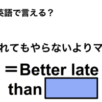 英語で「遅れてもやらないよりマシ」は何て言う？