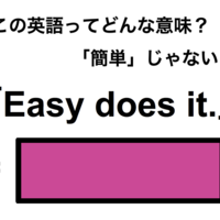 この英語ってどんな意味？「Easy does it.」