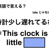 英語で「時計少し遅れてるね」は何て言う？
