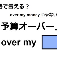 英語で「予算オーバー」は何て言う？