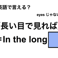 英語で「長い目で見れば」は何て言う？