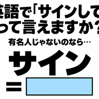 英語で「サインして」って言えますか？あなたが有名人じゃないのなら…