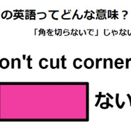 この英語ってどんな意味？「Don’t cut corners.」