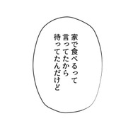 ねぇ、私さみしいよ？…「ごはん食べてきた」？「待たずに食べててよかったのに」？勝手な夫に積もる不満【最期の夜はあなたと #３】