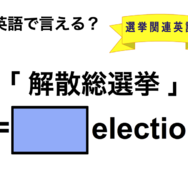 英語で「解散総選挙」は何て言う？
