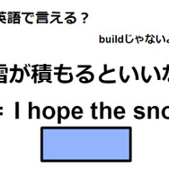 英語で「雪が積もるといいな」は何て言う？