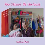 『You Cannot Be Serious!／ユー・キャノット・ビー・シリアス！』　音楽／青木慶則
