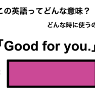 この英語ってどんな意味？「Good for you.」