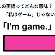 この英語ってどんな意味？「I’m game.」