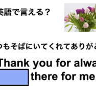 英語で「いつもそばにいてくれてありがとう」は何て言う？