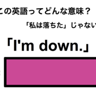 この英語ってどんな意味？「I’m down.」
