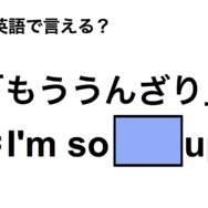 英語で「もううんざり」は何て言う？