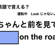 英語で「ちゃんと前を見て」は何て言う？