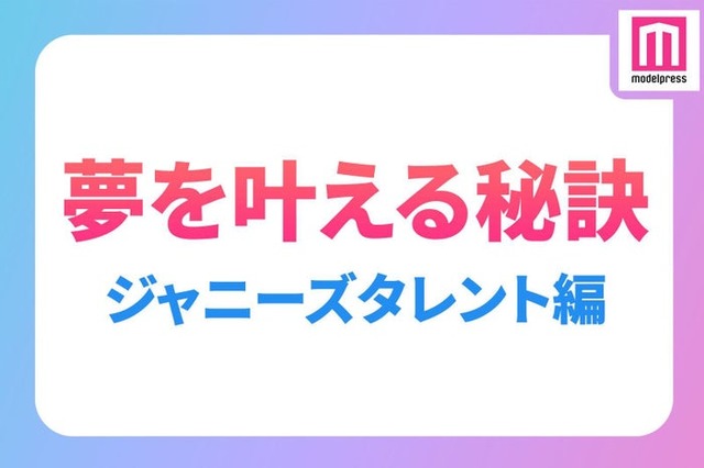 ジャニーズタレントの“夢を叶える秘訣”（C）モデルプレス