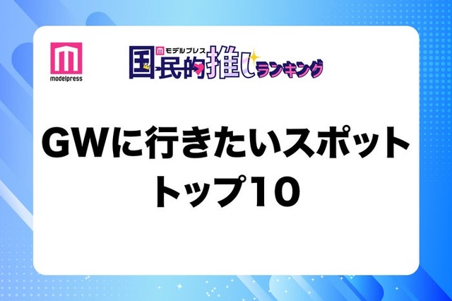 GWに行きたいスポットトップ10（C）モデルプレス