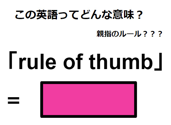 この英語ってどんな意味？「rule of thumb」