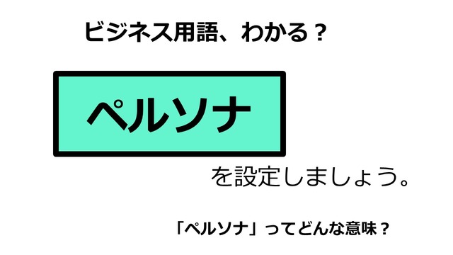 ビジネス用語「ペルソナ」ってどんな意味？