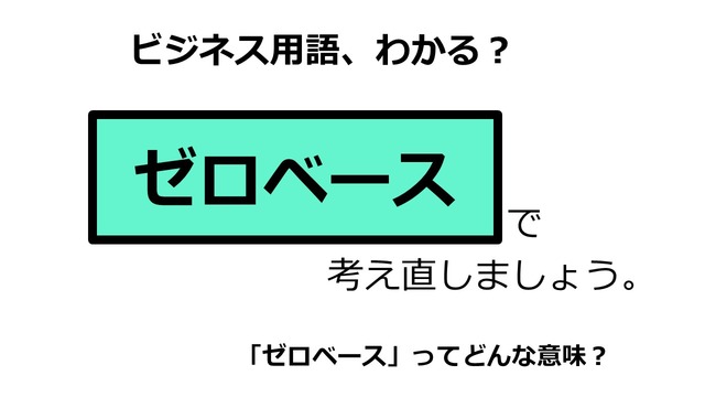 ビジネス用語「ゼロベース」ってどんな意味？