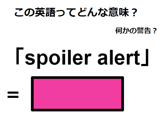 この英語ってどんな意味？「spoiler alert」