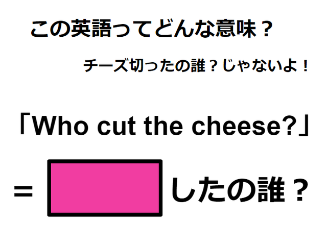 この英語ってどんな意味？「Who cut the cheese?」