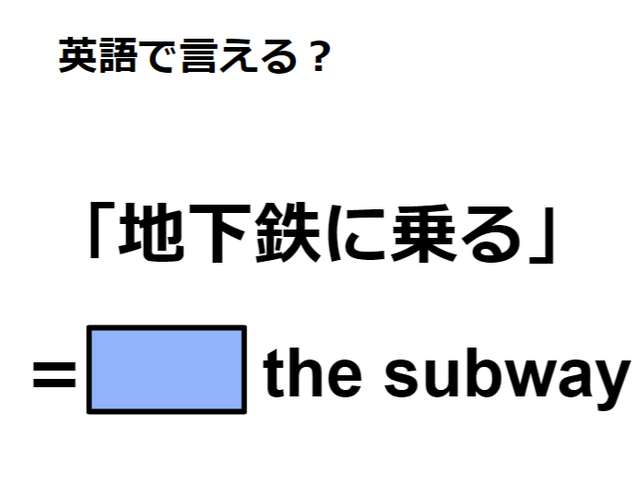 英語で「地下鉄に乗る」はなんて言う？