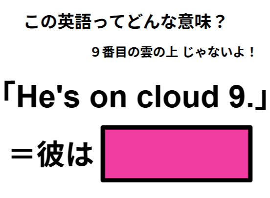 この英語ってどんな意味？「He’s on cloud 9. 」