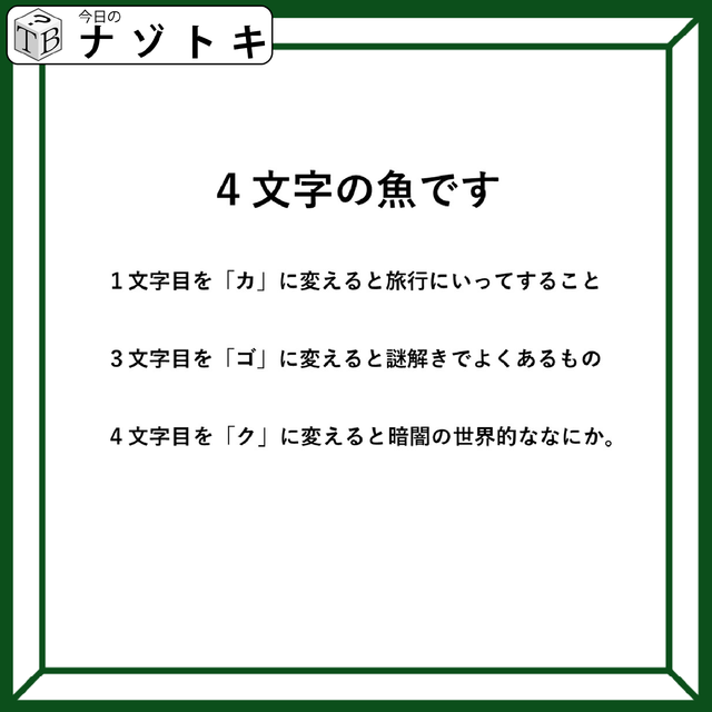 クイズです！「４文字の魚になるそうです」一文字ずつ変えてできる言葉から連想すると……【難易度LV３.・中辛】