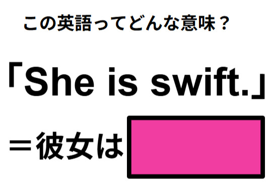 この英語ってどんな意味？「She is swift. 」
