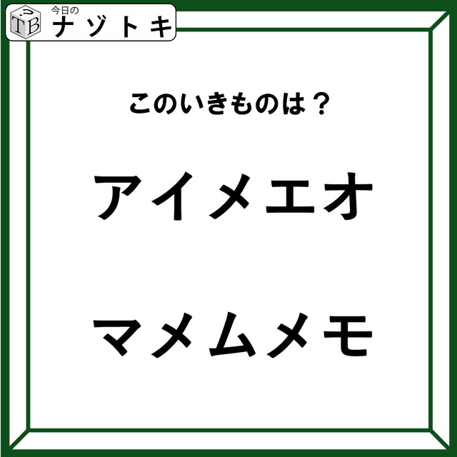 クイズです！「この生き物はなに？」あるのはア行とマ行ですね。ん、よく見ると違うぞ！【難易度LV２.・甘口】