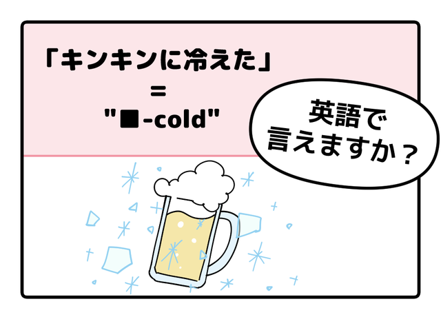 マンガでわかる！英語で「キンキンに冷えた」ってなんて言う？