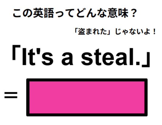 この英語ってどんな意味？「It’s a steal.」