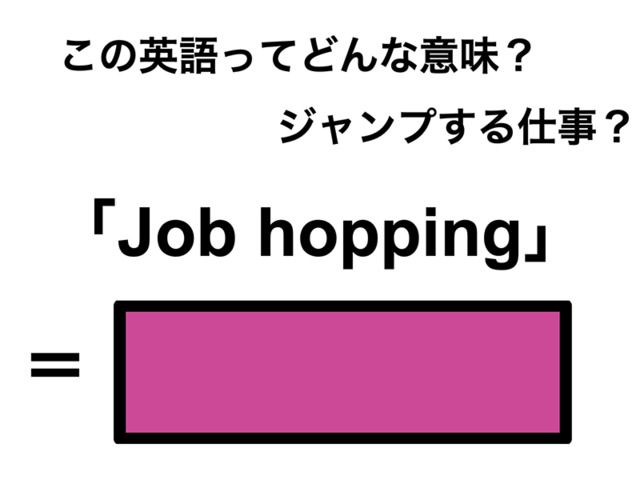 この英語ってどんな意味「Job hopping」