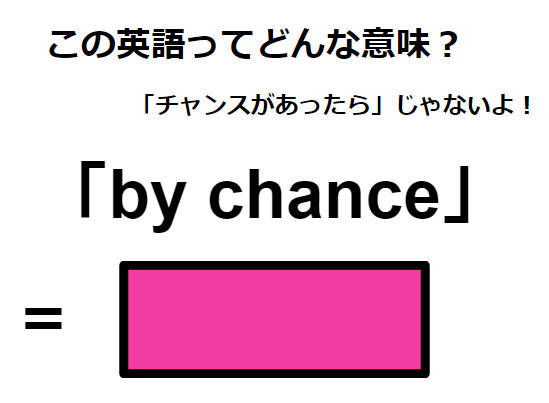 この英語ってどんな意味？「by chance」