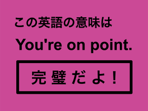 この英語ってどんな意味？「You’re on point.」