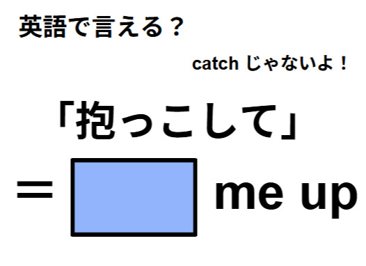 英語で「抱っこして」は何て言う？