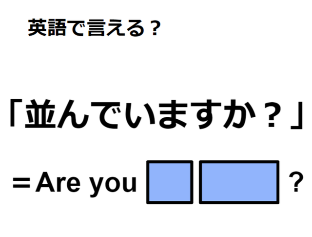 英語で「並んでいますか？」は何て言う？