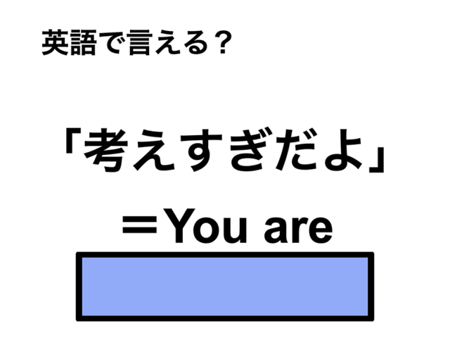 英語で「考えすぎだよ」は何て言う？