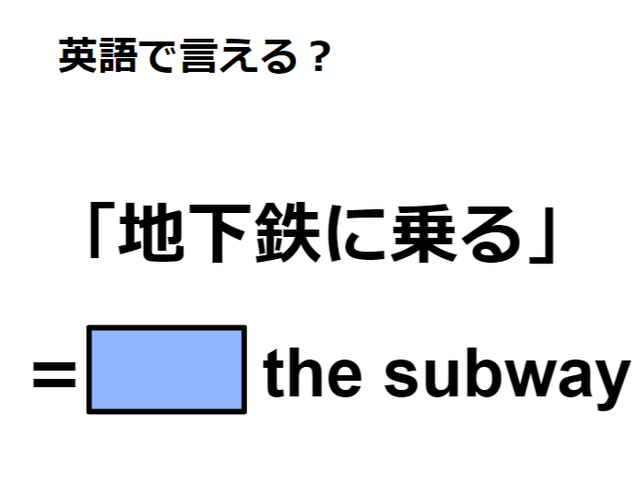 英語で「地下鉄に乗る」は何て言う？
