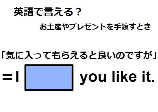 英語で「気に入ってもらえるとよいのですが」は何て言う？
