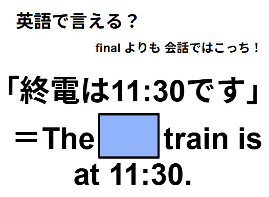 英語で「終電は11:30です」は何て言う？
