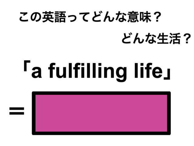 この英語ってどんな意味？「a fulfilling life」