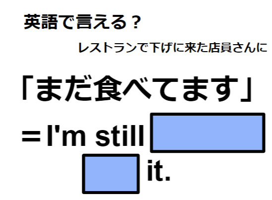 英語で「まだ食べてます」は何て言う？