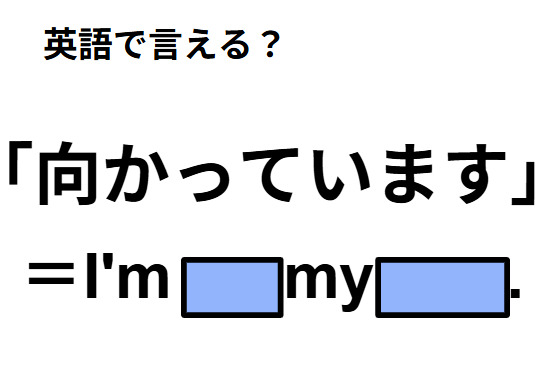 英語で「向かっています」は何て言う？