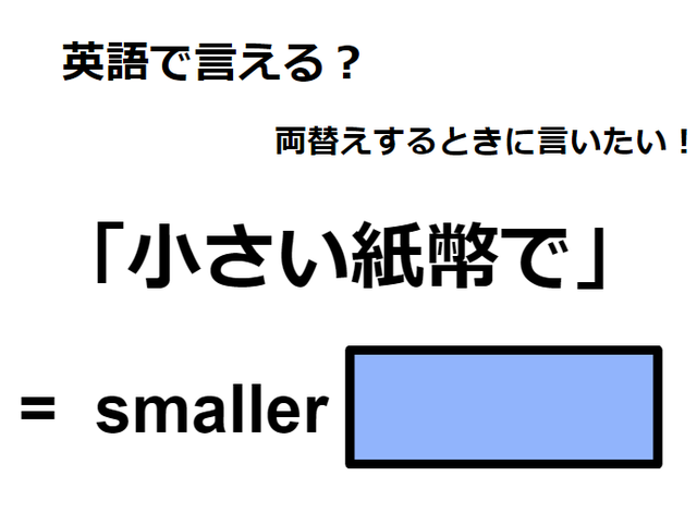 英語で「小さい紙幣で」は何て言う？