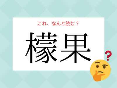 「レモン」じゃないよ！「檬果」の読み方、知っていますか？【漢字クイズ・GWスペシャル】